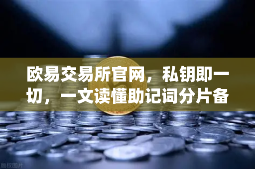 欧易交易所官网,私钥即一切,一文读懂助记词分片备份方案Shamirs Secret Sharing-第1张图片-欧易交易所 欧易交易所官网,私钥即一切,一文读懂助记词分片备份方案Shamirs Secret Sharing-第1张图片-欧易交易所