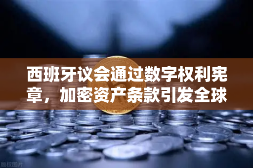 西班牙议会通过数字权利宪章,加密资产条款引发全球关注,欧易交易所官网深度解读-第1张图片-欧易交易所 西班牙议会通过数字权利宪章,加密资产条款引发全球关注,欧易交易所官网深度解读-第1张图片-欧易交易所