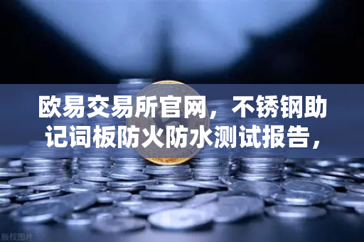 欧易交易所官网，不锈钢助记词板防火防水测试报告，守护数字资产安全-第1张图片-欧易交易所