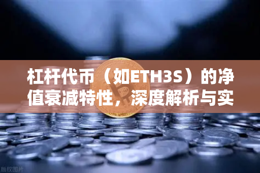 杠杆代币（如ETH3S）的净值衰减特性，深度解析与实战指南
