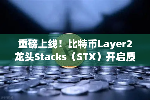 重磅上线！比特币Layer2龙头Stacks（STX）开启质押挖矿，欧易交易所率先布局