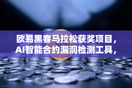 欧易黑客马拉松获奖项目，AI智能合约漏洞检测工具，区块链安全新纪元