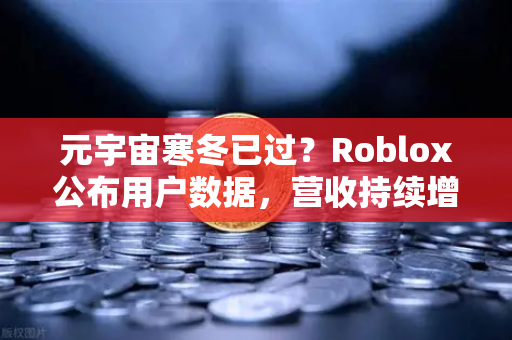 元宇宙寒冬已过?Roblox公布用户数据,营收持续增长,欧易交易所洞察市场新机遇-第1张图片-欧易交易所 元宇宙寒冬已过?Roblox公布用户数据,营收持续增长,欧易交易所洞察市场新机遇-第1张图片-欧易交易所