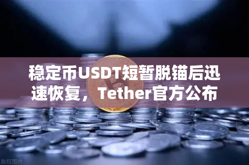 稳定币USDT短暂脱锚后迅速恢复，Tether官方公布储备金审计报告，市场信心能否重塑？-第1张图片-欧易交易所