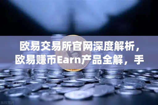 欧易交易所官网深度解析,欧易赚币Earn产品全解,手把手教你玩转新币挖矿(Jumpstart)-第1张图片-欧易交易所 欧易交易所官网深度解析,欧易赚币Earn产品全解,手把手教你玩转新币挖矿(Jumpstart)-第1张图片-欧易交易所