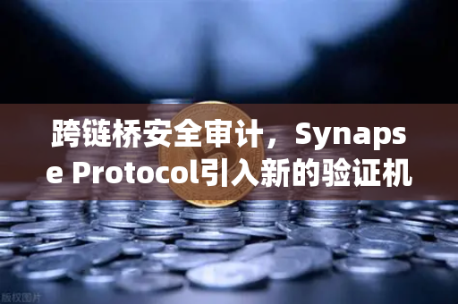 跨链桥安全审计,Synapse Protocol引入新的验证机制,重塑DeFi信任基石-第1张图片-欧易交易所 跨链桥安全审计,Synapse Protocol引入新的验证机制,重塑DeFi信任基石-第1张图片-欧易交易所