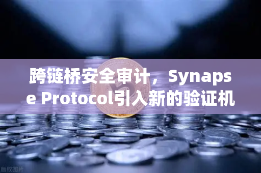 跨链桥安全审计,Synapse Protocol引入新的验证机制,欧易交易所官网如何应对?-第1张图片-欧易交易所 跨链桥安全审计,Synapse Protocol引入新的验证机制,欧易交易所官网如何应对?-第1张图片-欧易交易所