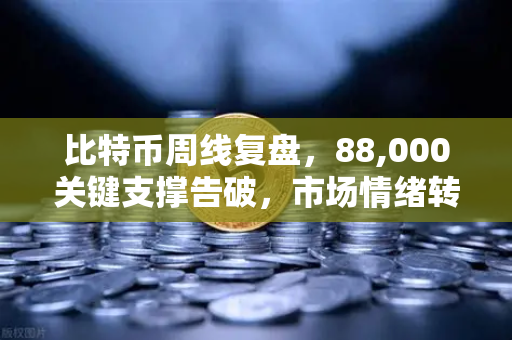 比特币周线复盘，88,000关键支撑告破，市场情绪转向悲观