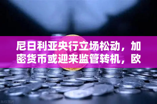 尼日利亚央行立场松动，加密货币或迎来监管转机，欧易交易所合规布局受关注