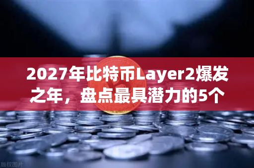 2027年比特币Layer2爆发之年，盘点最具潜力的5个解决方案-第1张图片-欧易交易所