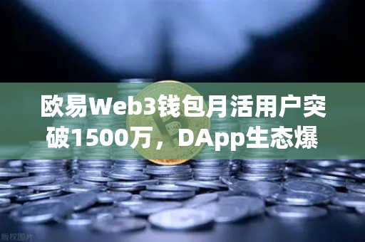 欧易Web3钱包月活用户突破1500万，DApp生态爆发背后的秘密-第1张图片-欧易交易所