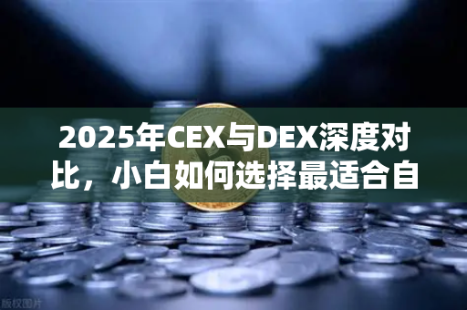 2025年CEX与DEX深度对比，小白如何选择最适合自己的交易方式？-第1张图片-欧易交易所