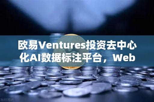 欧易Ventures投资去中心化AI数据标注平台，Web3与AI融合的新里程碑-第1张图片-欧易交易所