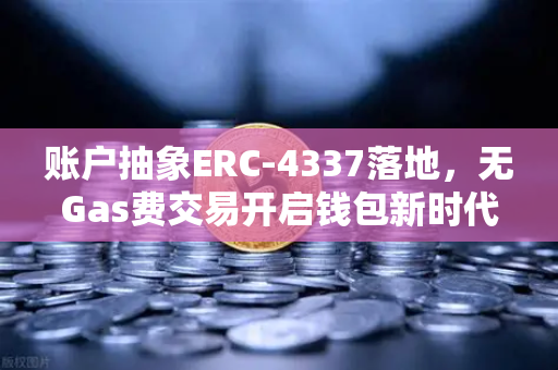 账户抽象ERC-4337落地，无Gas费交易开启钱包新时代，欧易交易所下载体验升级