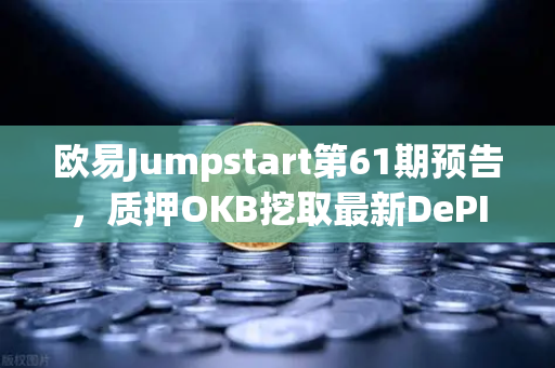 欧易Jumpstart第61期预告，质押OKB挖取最新DePIN赛道潜力币，下一个百倍机会来了？-第1张图片-欧易交易所