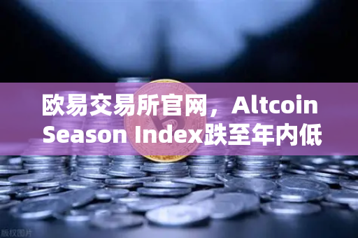 欧易交易所官网,Altcoin Season Index跌至年内低点,资金抱团比特币现货-第1张图片-欧易交易所 欧易交易所官网,Altcoin Season Index跌至年内低点,资金抱团比特币现货-第1张图片-欧易交易所