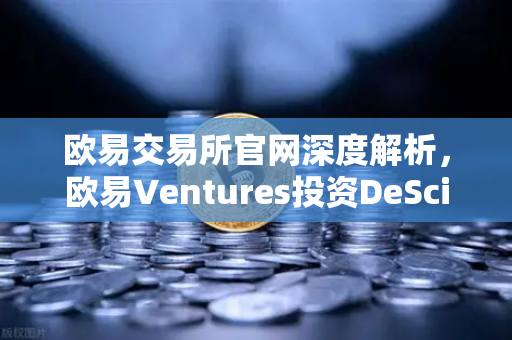 欧易交易所官网深度解析，欧易Ventures投资DeSci项目VitaDAO，区块链如何重塑科研未来？
