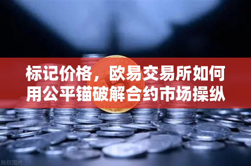 标记价格，欧易交易所如何用公平锚破解合约市场操纵迷局？
