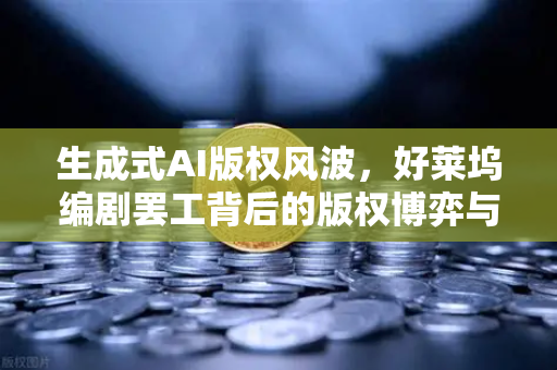 生成式AI版权风波，好莱坞编剧罢工背后的版权博弈与未来启示