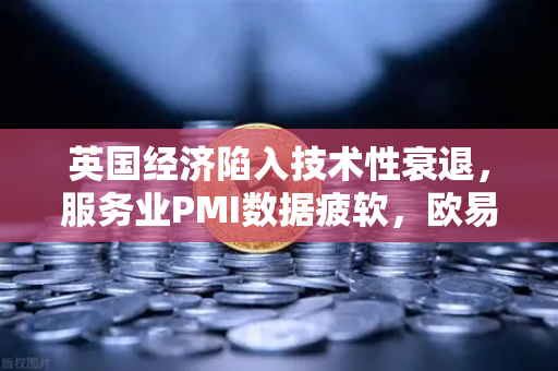 英国经济陷入技术性衰退，服务业PMI数据疲软，欧易交易所官网深度解析