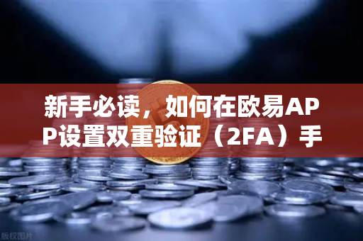 新手必读，如何在欧易APP设置双重验证（2FA）手把手保护你的数字资产