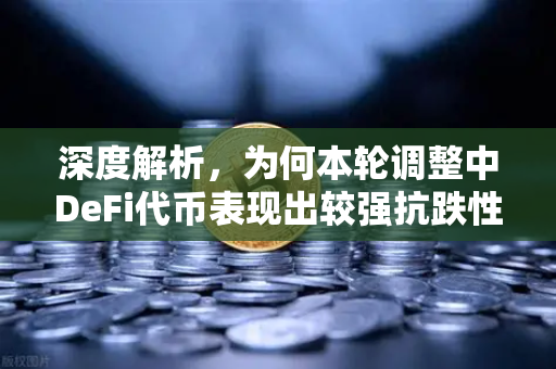 深度解析，为何本轮调整中DeFi代币表现出较强抗跌性？